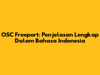 OSC Freeport: Penjelasan Lengkap Dalam Bahasa Indonesia