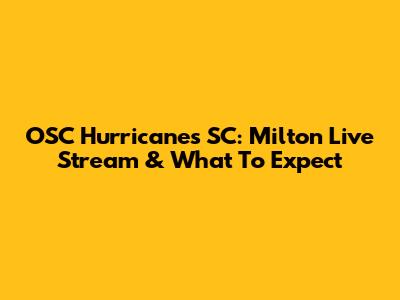 OSC Hurricanes SC: Milton Live Stream & What To Expect