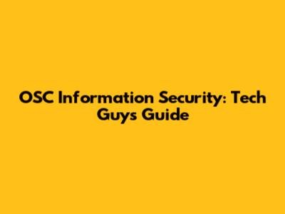OSC Information Security: Tech Guy's Guide