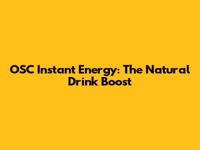 OSC Instant Energy: The Natural Drink Boost