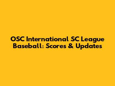 OSC International SC League Baseball: Scores & Updates