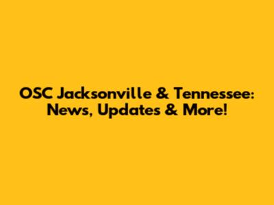 OSC Jacksonville & Tennessee: News, Updates & More!