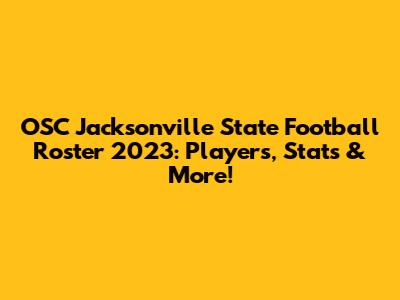 OSC Jacksonville State Football Roster 2023: Players, Stats & More!