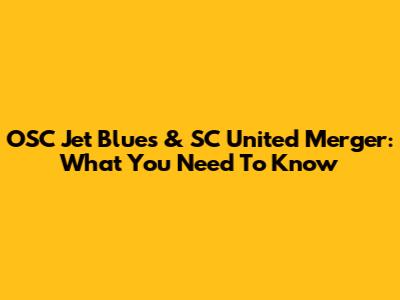 OSC Jet Blues & SC United Merger: What You Need To Know