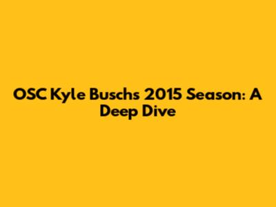 OSC Kyle Busch's 2015 Season: A Deep Dive