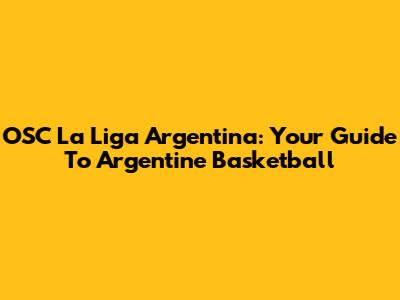 OSC La Liga Argentina: Your Guide To Argentine Basketball