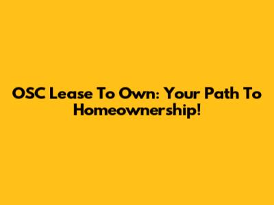 OSC Lease To Own: Your Path To Homeownership!