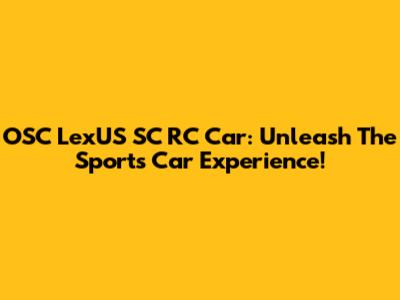 OSC LexUS SC RC Car: Unleash The Sports Car Experience!