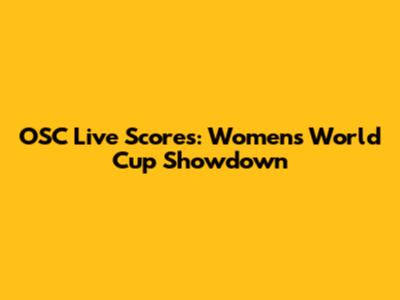 OSC Live Scores: Women's World Cup Showdown
