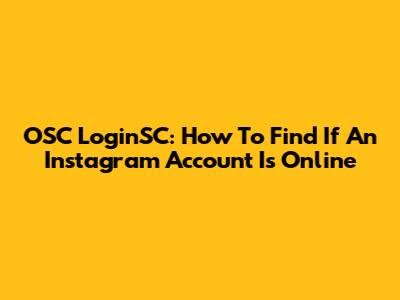 OSC LoginSC: How To Find If An Instagram Account Is Online