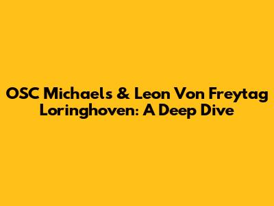 OSC Michael's & Leon Von Freytag Loringhoven: A Deep Dive