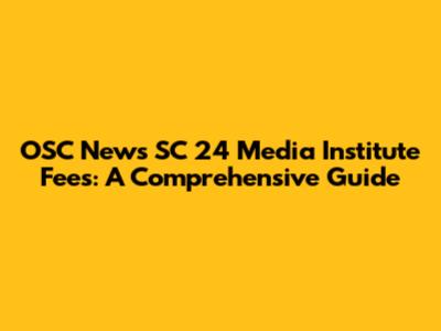 OSC News SC 24 Media Institute Fees: A Comprehensive Guide