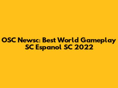 OSC Newsc: Best World Gameplay SC Espanol SC 2022
