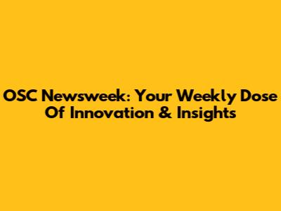 OSC Newsweek: Your Weekly Dose Of Innovation & Insights