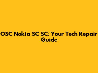 OSC Nokia SC SC: Your Tech Repair Guide