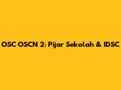 OSC OSCN 2: Pijar Sekolah & IDSC
