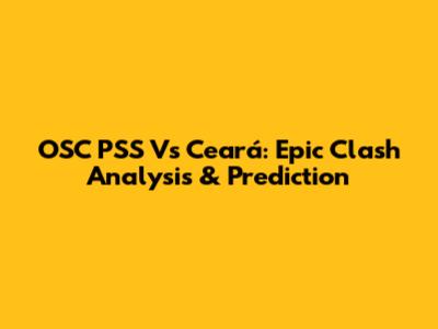 OSC PSS Vs Ceará: Epic Clash Analysis & Prediction
