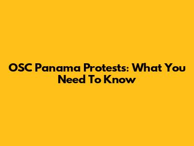 OSC Panama Protests: What You Need To Know