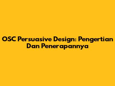 OSC Persuasive Design: Pengertian Dan Penerapannya