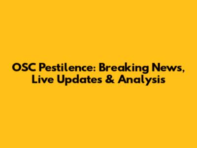 OSC Pestilence: Breaking News, Live Updates & Analysis