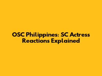 OSC Philippines: SC Actress Reactions Explained