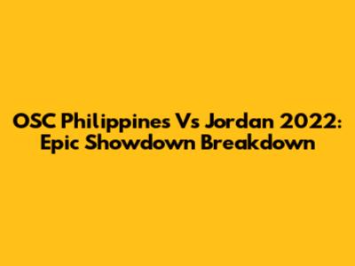 OSC Philippines Vs Jordan 2022: Epic Showdown Breakdown
