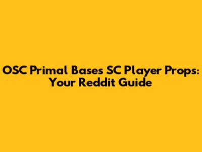 OSC Primal Bases SC Player Props: Your Reddit Guide