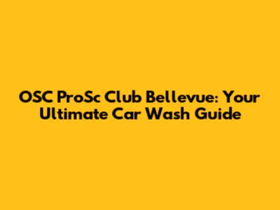 OSC ProSc Club Bellevue: Your Ultimate Car Wash Guide
