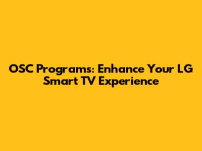 OSC Programs: Enhance Your LG Smart TV Experience
