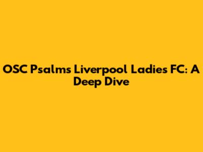 OSC Psalms Liverpool Ladies FC: A Deep Dive