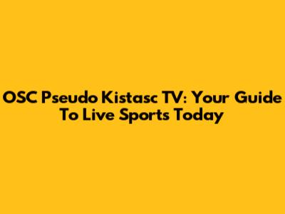 OSC Pseudo Kistasc TV: Your Guide To Live Sports Today