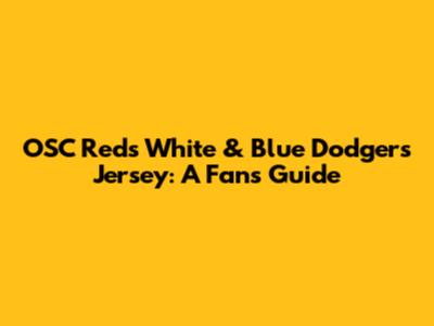 OSC Reds' White & Blue Dodgers Jersey: A Fan's Guide