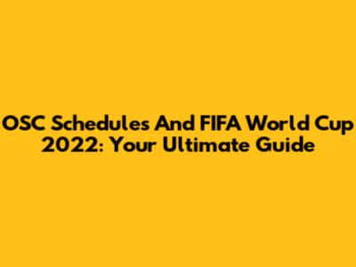 OSC Schedules And FIFA World Cup 2022: Your Ultimate Guide
