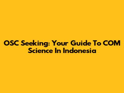 OSC Seeking: Your Guide To COM Science In Indonesia