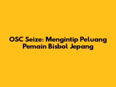 OSC Seize: Mengintip Peluang Pemain Bisbol Jepang