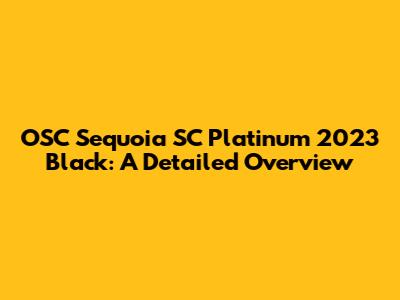 OSC Sequoia SC Platinum 2023 Black: A Detailed Overview