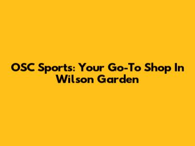 OSC Sports: Your Go-To Shop In Wilson Garden