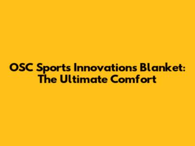 OSC Sports Innovations Blanket: The Ultimate Comfort