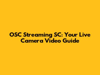 OSC Streaming SC: Your Live Camera Video Guide