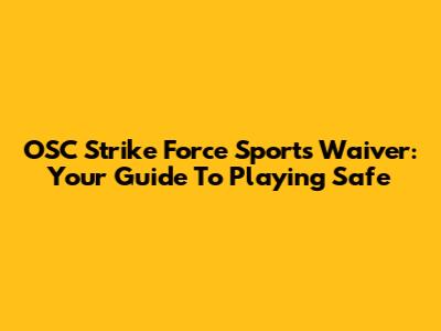 OSC Strike Force Sports Waiver: Your Guide To Playing Safe
