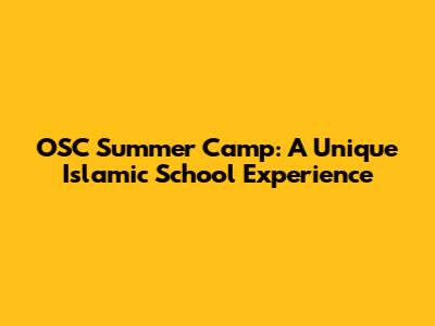 OSC Summer Camp: A Unique Islamic School Experience