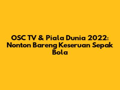 OSC TV & Piala Dunia 2022: Nonton Bareng Keseruan Sepak Bola