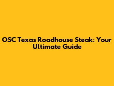 OSC Texas Roadhouse Steak: Your Ultimate Guide