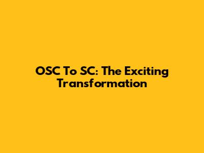 OSC To SC: The Exciting Transformation