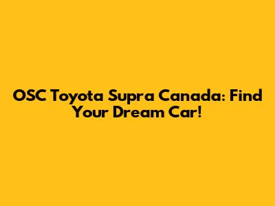 OSC Toyota Supra Canada: Find Your Dream Car!