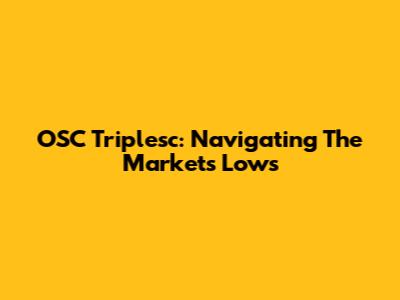 OSC Triplesc: Navigating The Market's Lows
