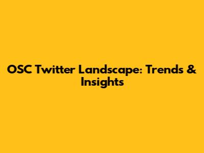 OSC Twitter Landscape: Trends & Insights