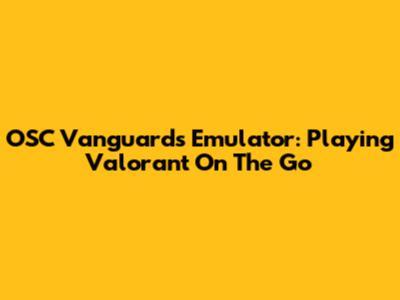 OSC Vanguard's Emulator: Playing Valorant On The Go