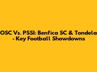OSC Vs. PSSI: Benfica SC & Tondela - Key Football Showdowns