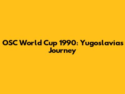 OSC World Cup 1990: Yugoslavia's Journey